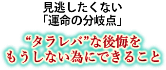 見逃したくない「運命の分岐点」　“タラレバ”な後悔をもうしない為にできること